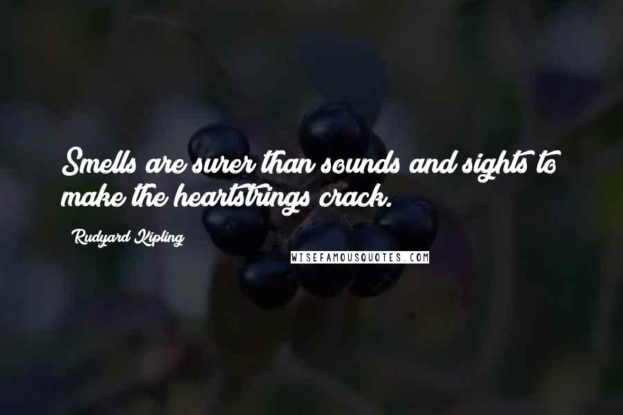 Rudyard Kipling quotes: Smells are surer than sounds and sights to make the heartstrings crack.