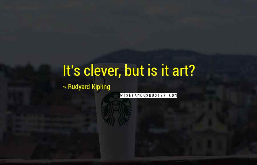 Rudyard Kipling quotes: It's clever, but is it art?