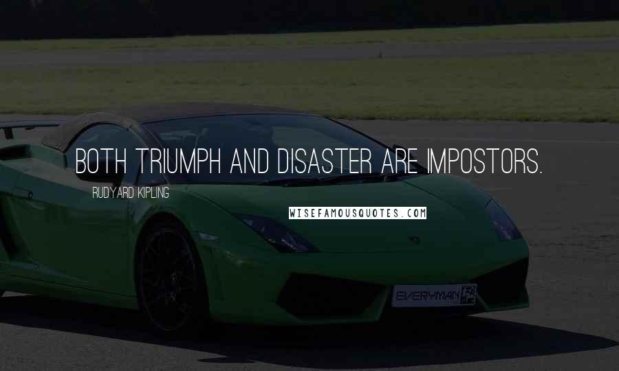 Rudyard Kipling quotes: Both triumph and disaster are impostors.