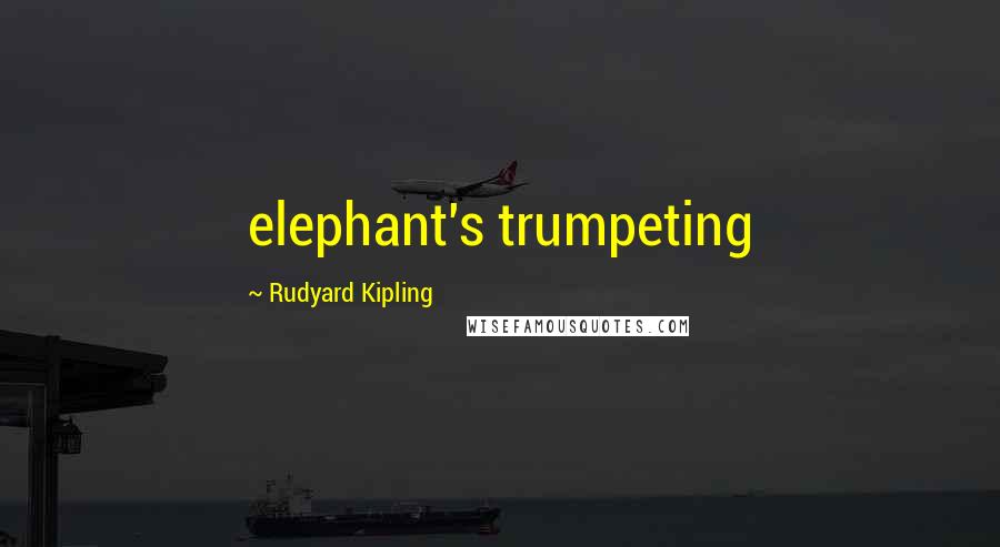 Rudyard Kipling quotes: elephant's trumpeting