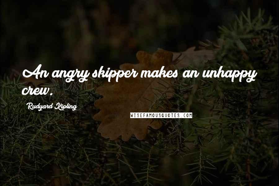 Rudyard Kipling quotes: An angry skipper makes an unhappy crew.