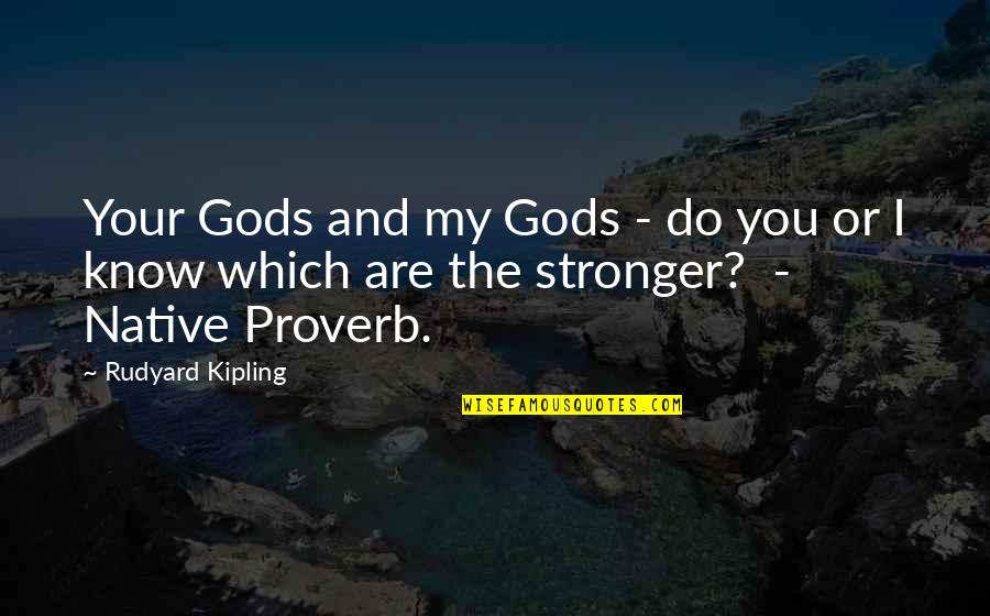 Rudyard Kipling Quotes By Rudyard Kipling: Your Gods and my Gods - do you