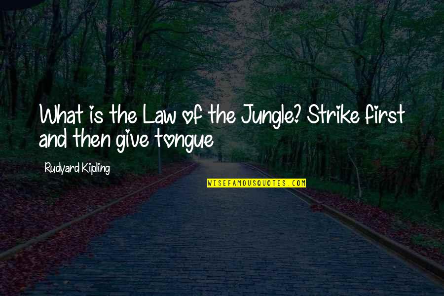 Rudyard Kipling Quotes By Rudyard Kipling: What is the Law of the Jungle? Strike