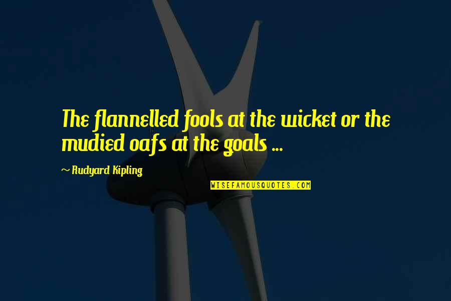 Rudyard Kipling Quotes By Rudyard Kipling: The flannelled fools at the wicket or the