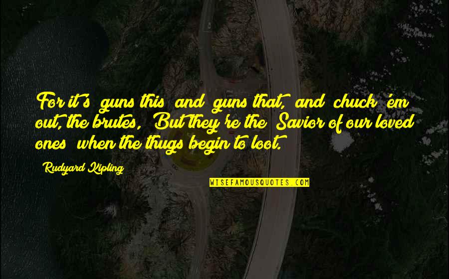 Rudyard Kipling Quotes By Rudyard Kipling: For it's "guns this" and "guns that," and