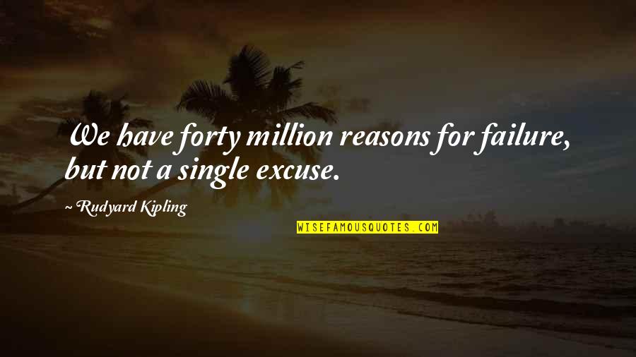 Rudyard Kipling Quotes By Rudyard Kipling: We have forty million reasons for failure, but