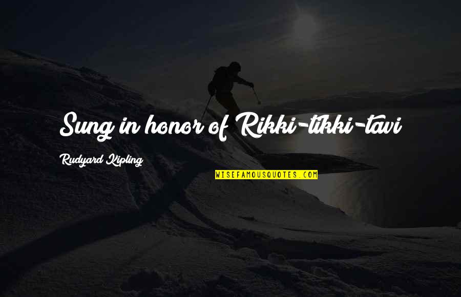 Rudyard Kipling Quotes By Rudyard Kipling: (Sung in honor of Rikki-tikki-tavi)