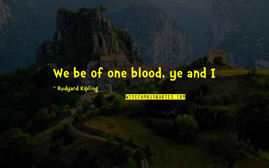 Rudyard Quotes By Rudyard Kipling: We be of one blood, ye and I