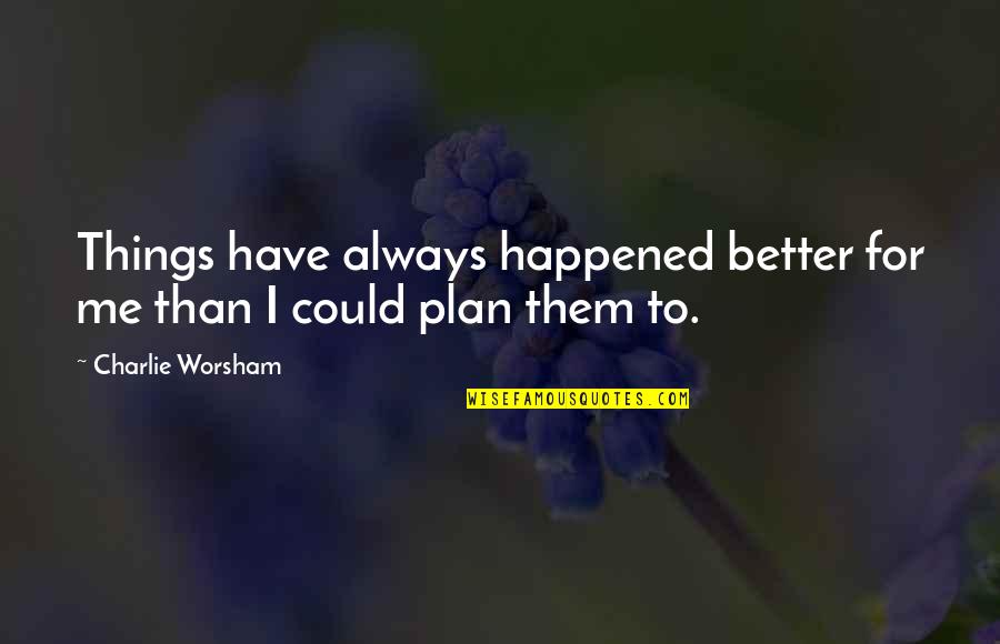 Rudyards Burger Quotes By Charlie Worsham: Things have always happened better for me than Rudyards Burger Quotes By Charlie Worsham: Things have always happened better for me than