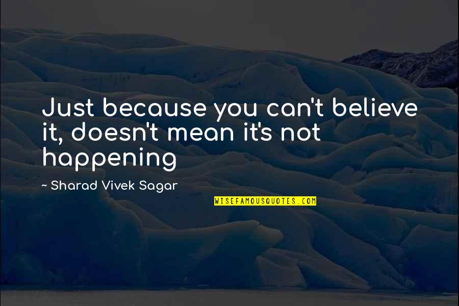 Rudyards Houston Quotes By Sharad Vivek Sagar: Just because you can't believe it, doesn't mean Rudyards Houston Quotes By Sharad Vivek Sagar: Just because you can't believe it, doesn't mean