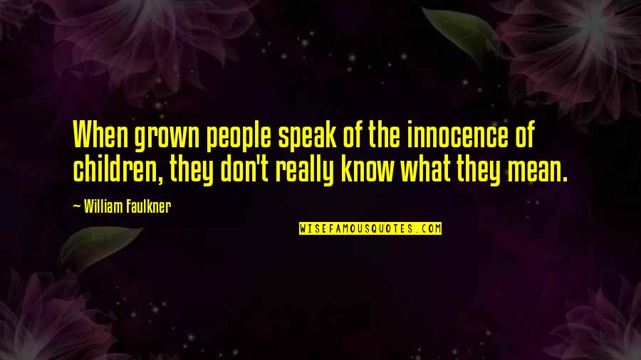Rudyards Houston Quotes By William Faulkner: When grown people speak of the innocence of Rudyards Houston Quotes By William Faulkner: When grown people speak of the innocence of