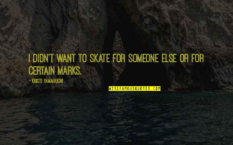 Rudyk Mary Quotes By Kristi Yamaguchi: I didn't want to skate for someone else Rudyk Mary Quotes By Kristi Yamaguchi: I didn't want to skate for someone else