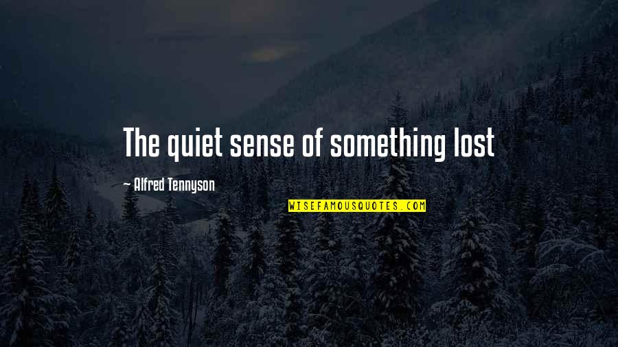 Rudykoniu Quotes By Alfred Tennyson: The quiet sense of something lost Rudykoniu Quotes By Alfred Tennyson: The quiet sense of something lost