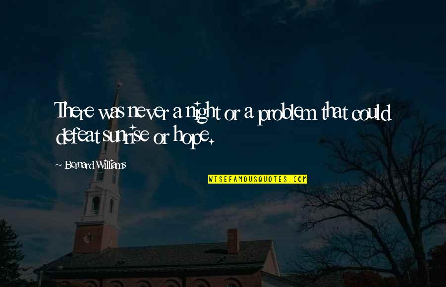 Rudykoniu Quotes By Bernard Williams: There was never a night or a problem Rudykoniu Quotes By Bernard Williams: There was never a night or a problem