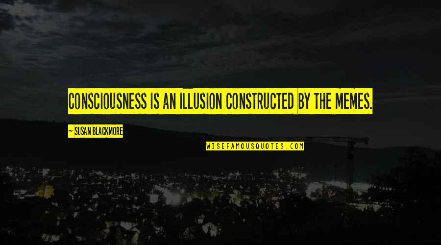 Rudykoniu Quotes By Susan Blackmore: Consciousness is an illusion constructed by the memes.