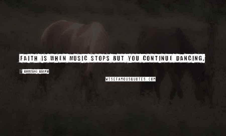 Rudzani Ralph quotes: Faith is when music stops but you continue dancing.