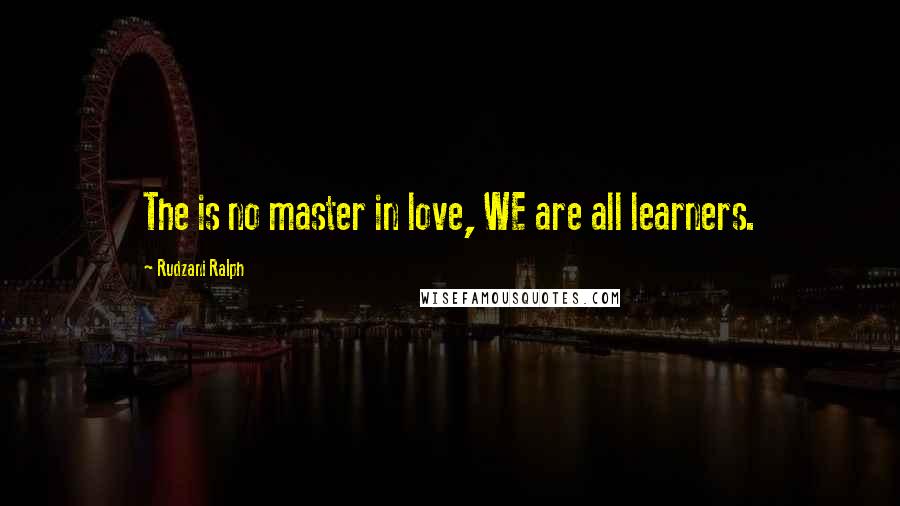 Rudzani Ralph quotes: The is no master in love, WE are all learners.