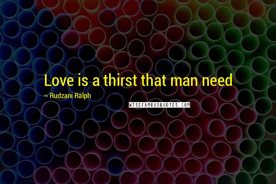 Rudzani Ralph quotes: Love is a thirst that man need