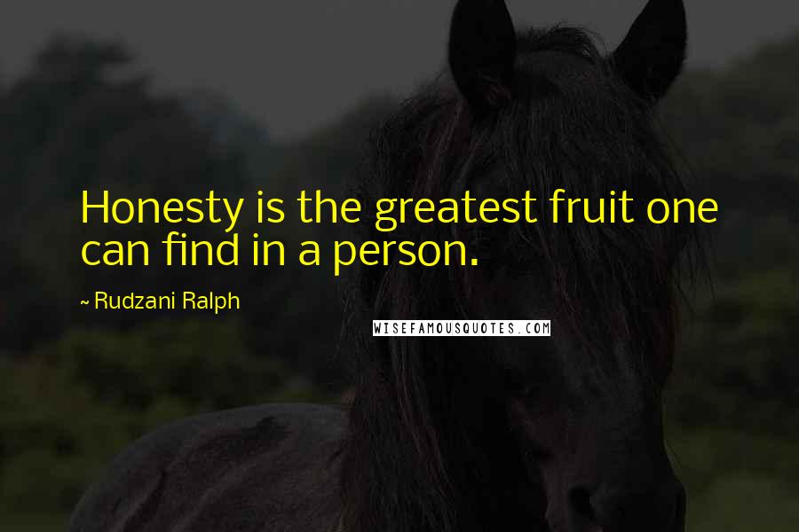 Rudzani Ralph quotes: Honesty is the greatest fruit one can find in a person.