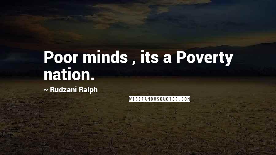 Rudzani Ralph quotes: Poor minds , its a Poverty nation.