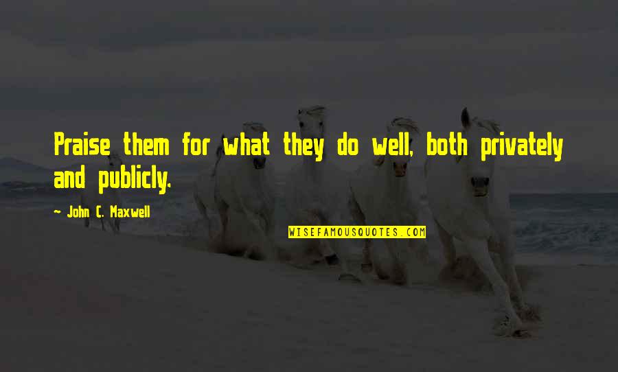 Rudzka 18 Quotes By John C. Maxwell: Praise them for what they do well, both Rudzka 18 Quotes By John C. Maxwell: Praise them for what they do well, both