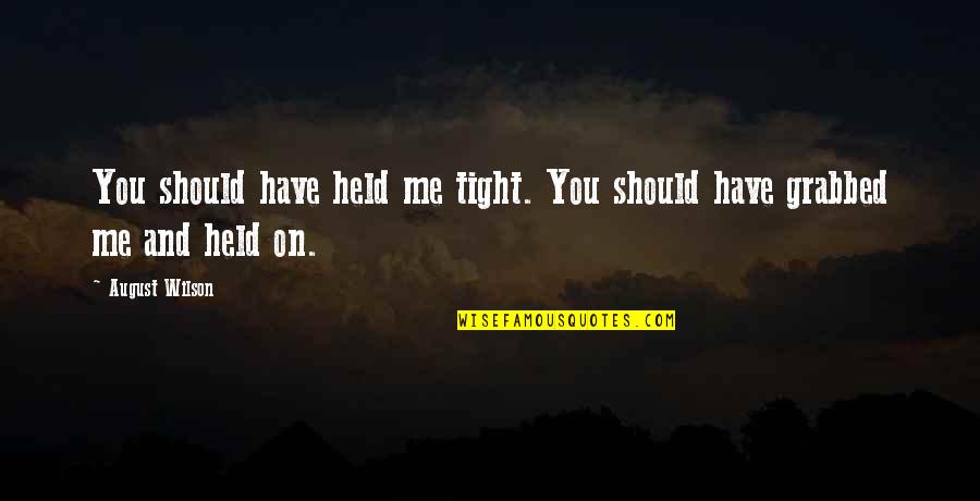 Rudzki Quotes By August Wilson: You should have held me tight. You should