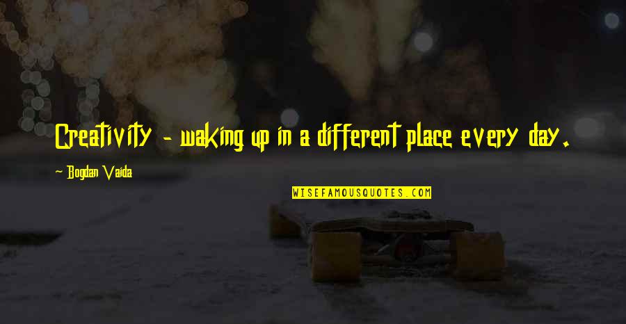 Rudzu Pukes Quotes By Bogdan Vaida: Creativity - waking up in a different place