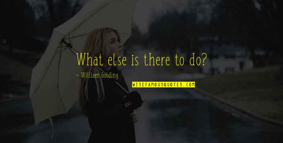 Rue Bennett Quotes By William Golding: What else is there to do?