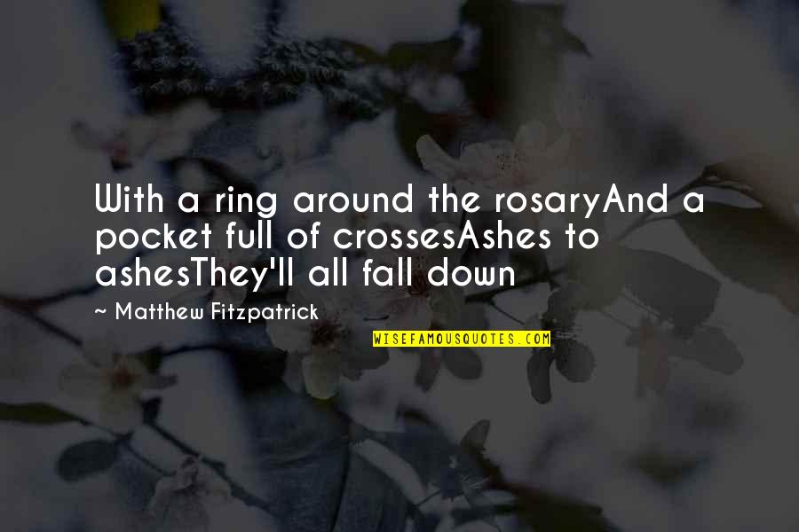 Rue Depression Quote Quotes By Matthew Fitzpatrick: With a ring around the rosaryAnd a pocket