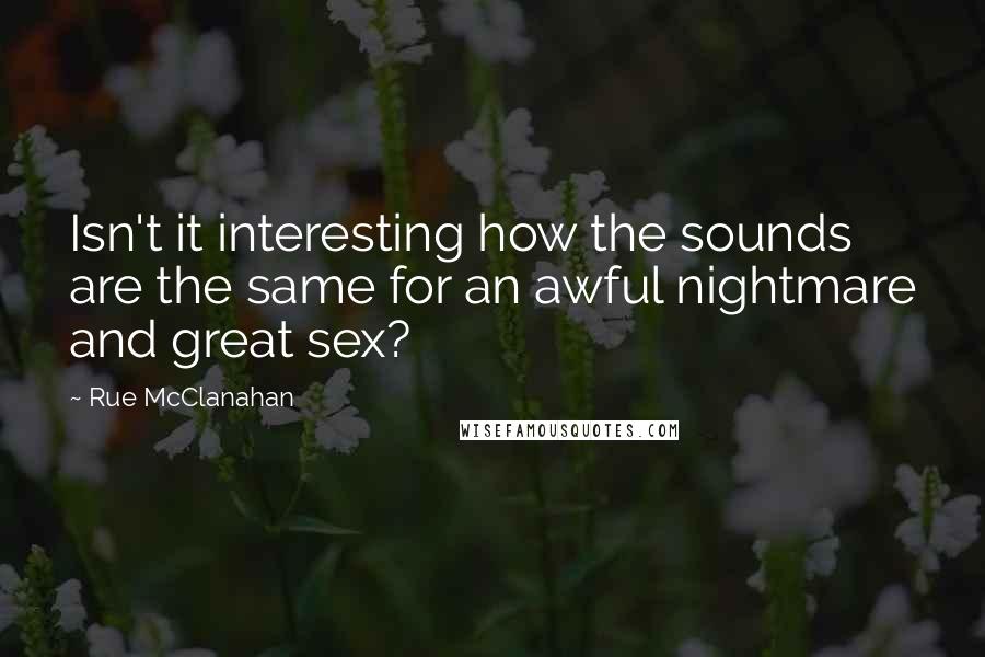Rue McClanahan quotes: Isn't it interesting how the sounds are the same for an awful nightmare and great sex? Rue McClanahan quotes: Isn't it interesting how the sounds are the same for an awful nightmare and great sex?