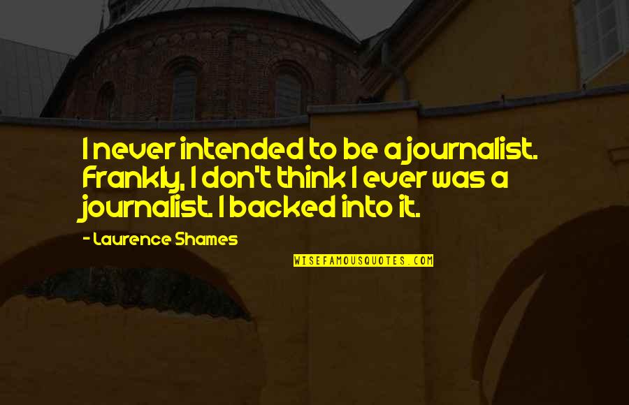 Ruebsamen Augsburg Quotes By Laurence Shames: I never intended to be a journalist. Frankly,