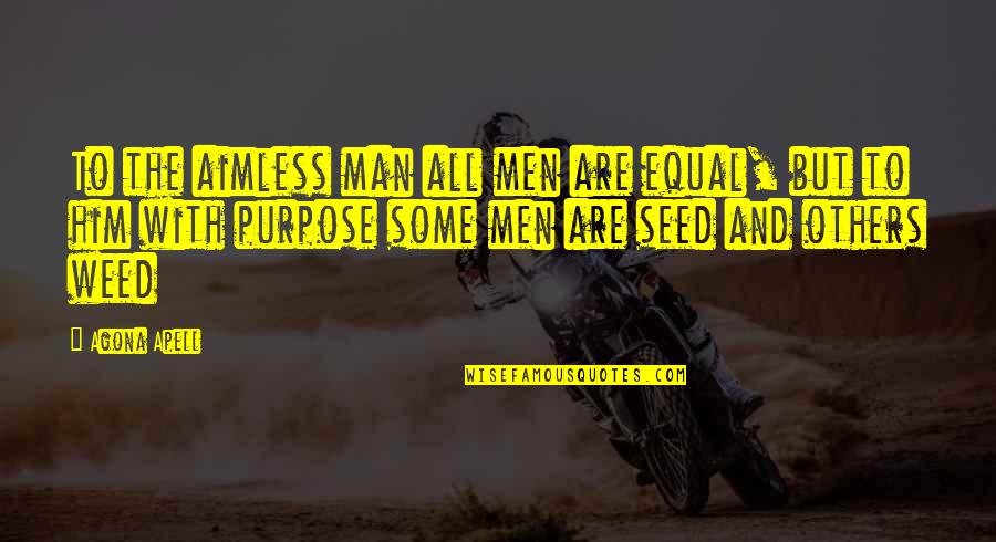 Rueda Quotes By Agona Apell: To the aimless man all men are equal, Rueda Quotes By Agona Apell: To the aimless man all men are equal,