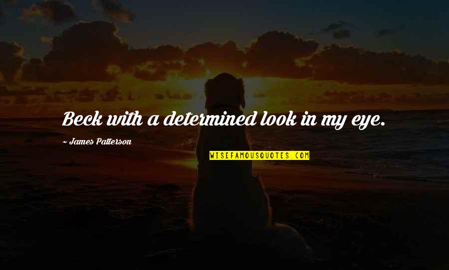 Rueda Quotes By James Patterson: Beck with a determined look in my eye. Rueda Quotes By James Patterson: Beck with a determined look in my eye.