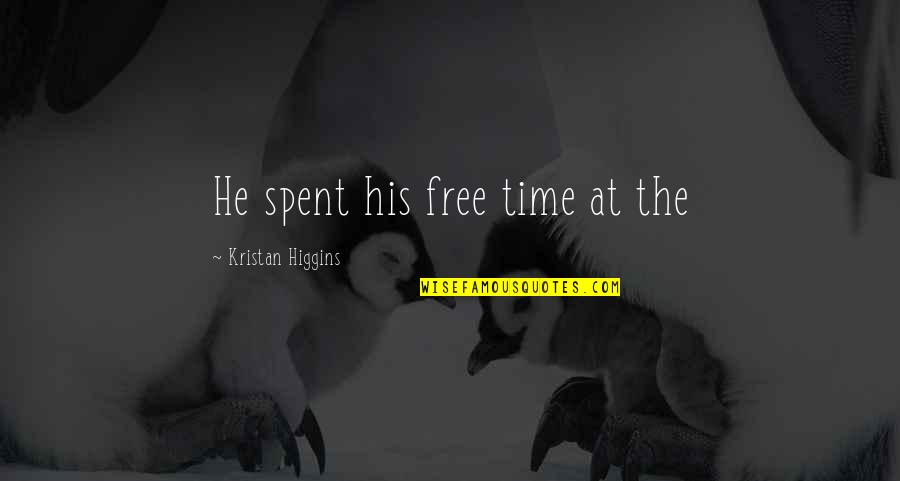 Rueda Quotes By Kristan Higgins: He spent his free time at the Rueda Quotes By Kristan Higgins: He spent his free time at the
