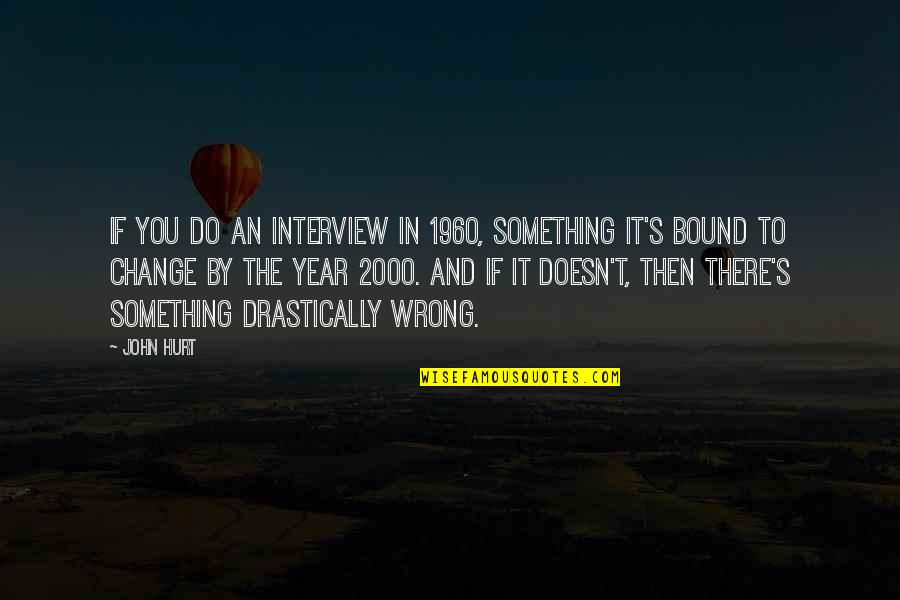 Ruediger Dahlke Quotes By John Hurt: If you do an interview in 1960, something