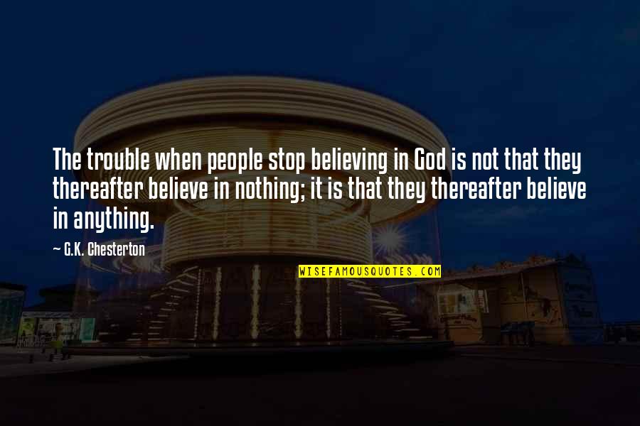 Ruediger Schache Quotes By G.K. Chesterton: The trouble when people stop believing in God