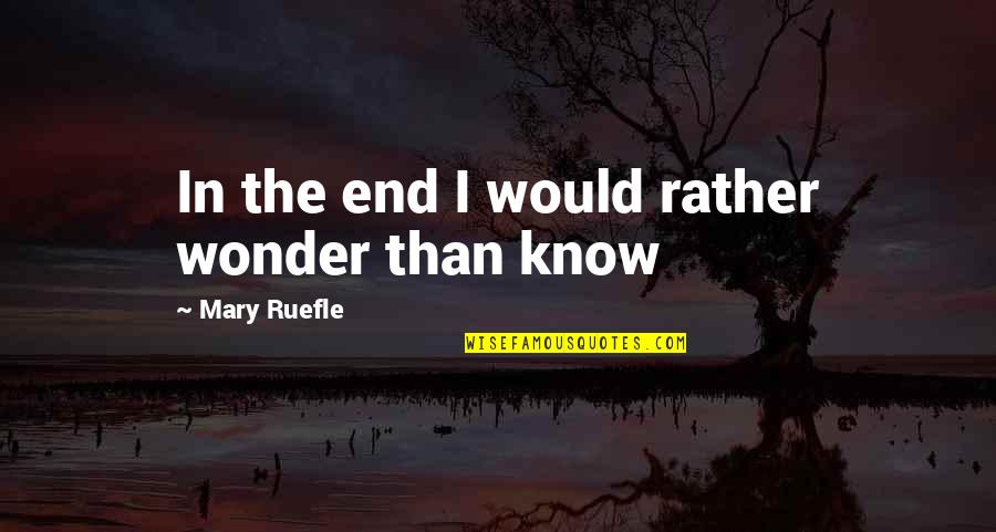 Ruefle Quotes By Mary Ruefle: In the end I would rather wonder than