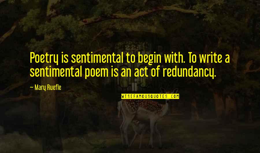 Ruefle Quotes By Mary Ruefle: Poetry is sentimental to begin with. To write Ruefle Quotes By Mary Ruefle: Poetry is sentimental to begin with. To write