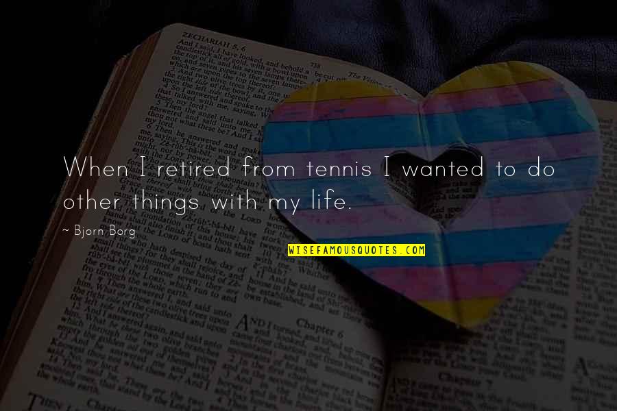 Ruefs Meat Quotes By Bjorn Borg: When I retired from tennis I wanted to