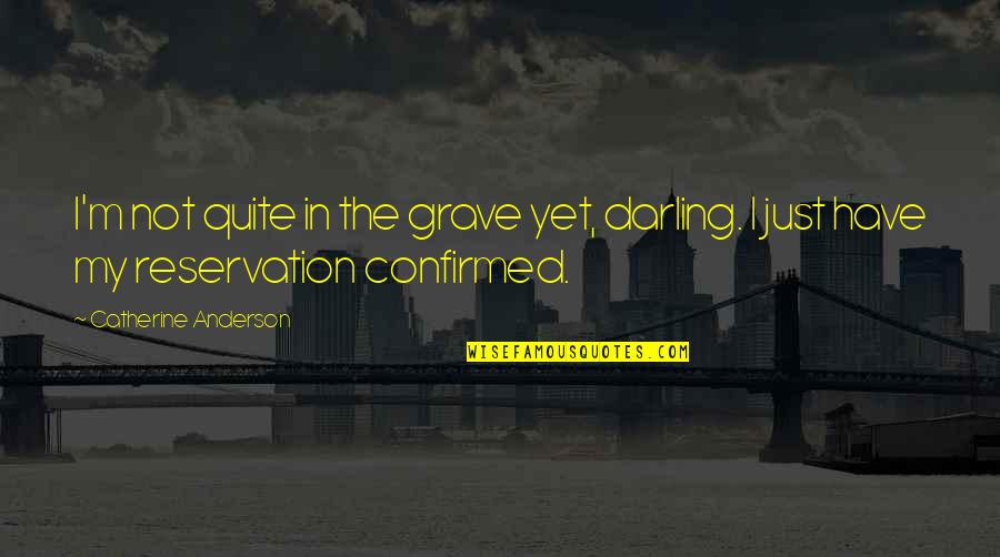 Ruefs Meat Quotes By Catherine Anderson: I'm not quite in the grave yet, darling. Ruefs Meat Quotes By Catherine Anderson: I'm not quite in the grave yet, darling.