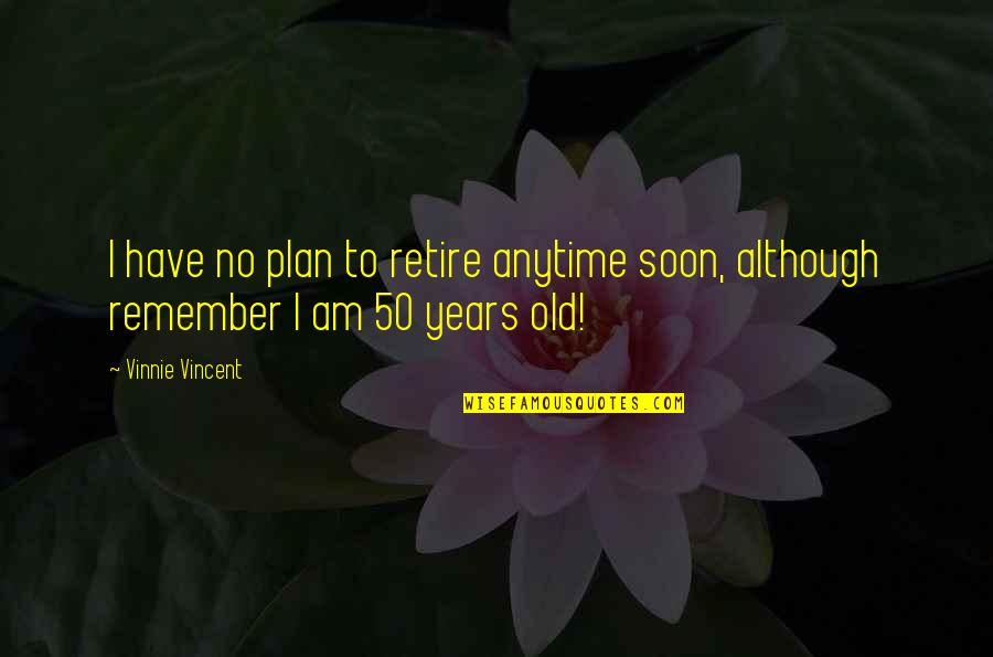 Ruefs Meat Quotes By Vinnie Vincent: I have no plan to retire anytime soon,