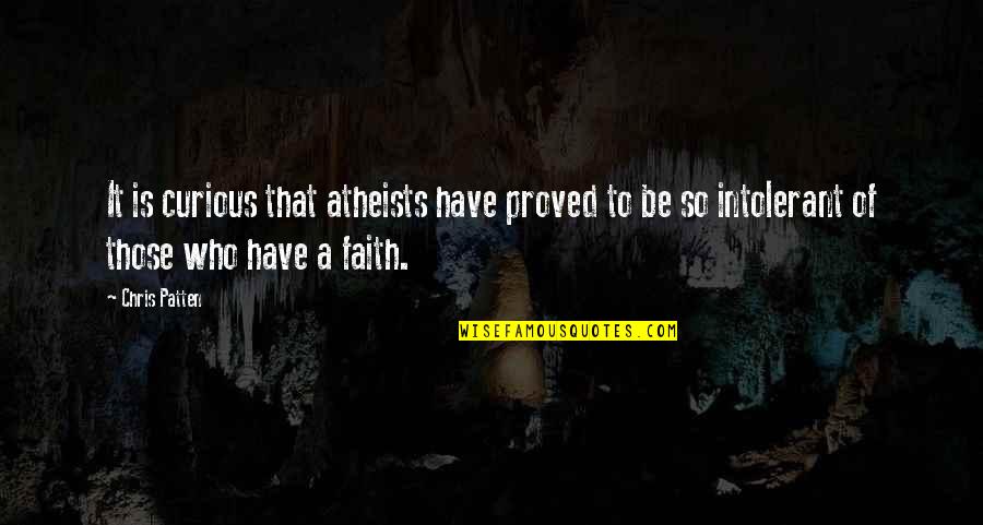 Rueful Axe Quotes By Chris Patten: It is curious that atheists have proved to Rueful Axe Quotes By Chris Patten: It is curious that atheists have proved to