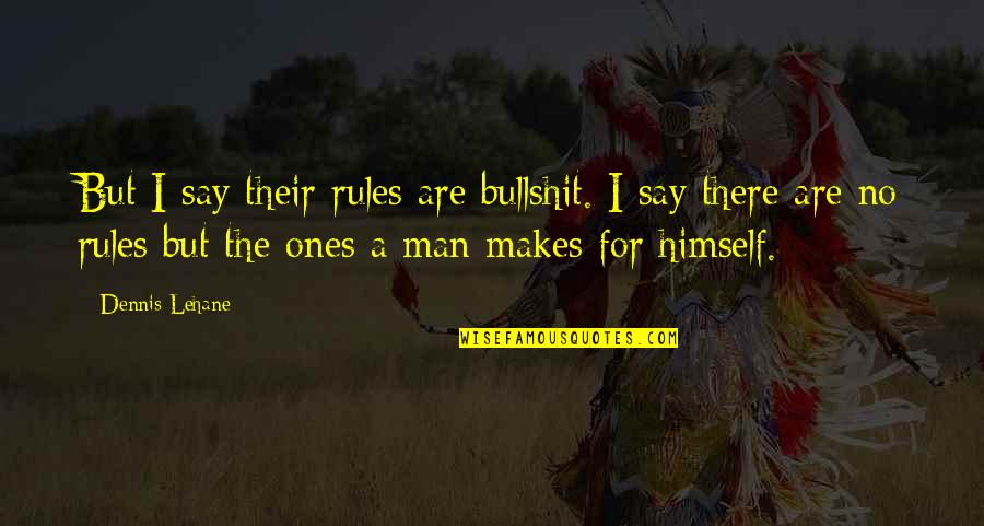 Ruegger Rl Quotes By Dennis Lehane: But I say their rules are bullshit. I Ruegger Rl Quotes By Dennis Lehane: But I say their rules are bullshit. I