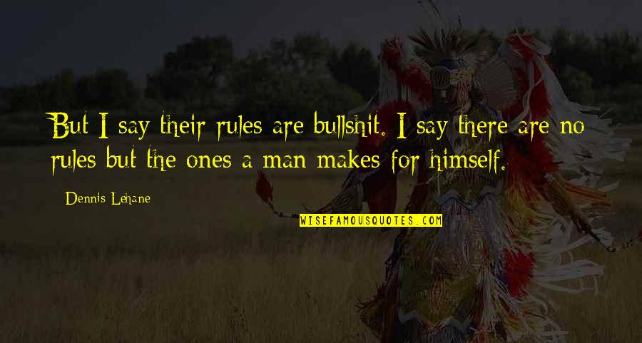 Ruegger Rl Quotes By Dennis Lehane: But I say their rules are bullshit. I