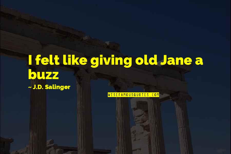 Ruehle Quotes By J.D. Salinger: I felt like giving old Jane a buzz