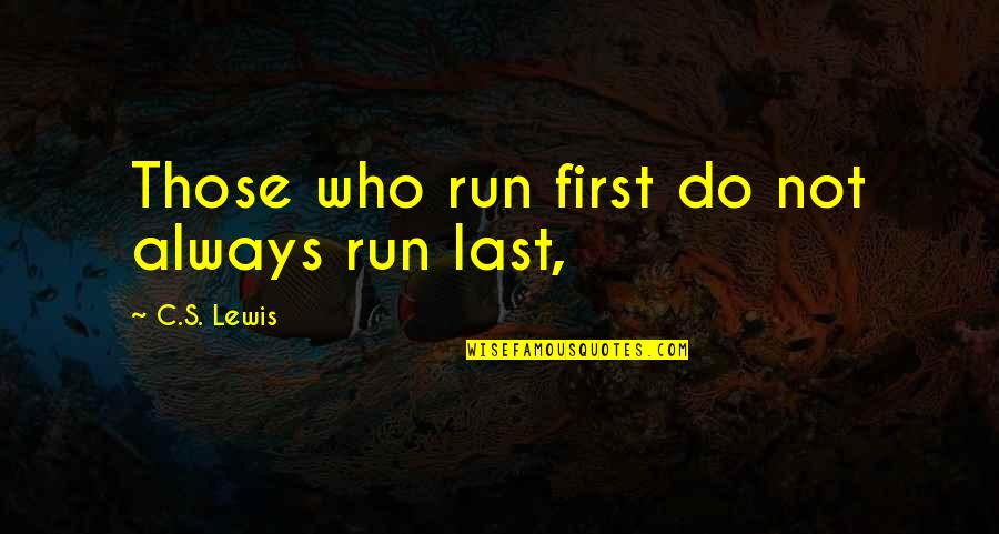Ruehleia Quotes By C.S. Lewis: Those who run first do not always run