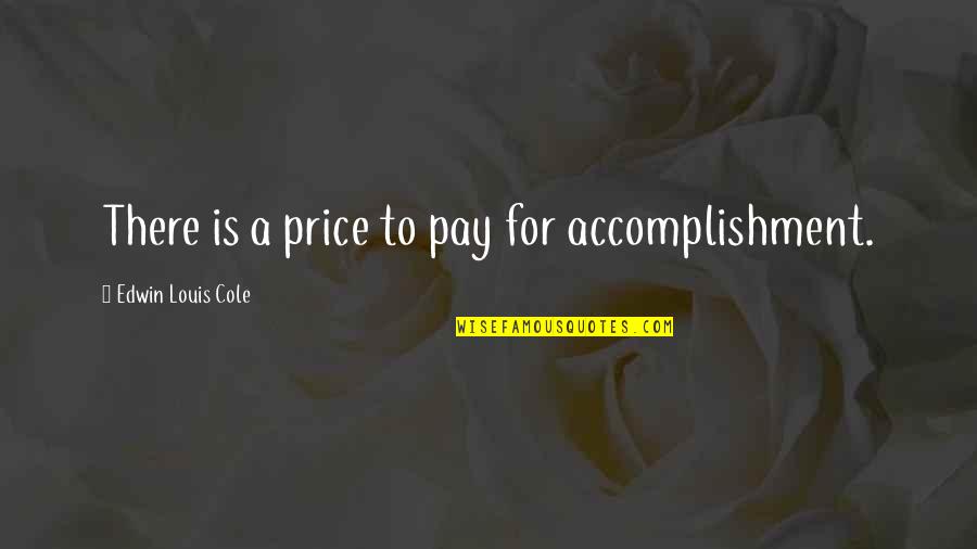 Ruelala Quotes By Edwin Louis Cole: There is a price to pay for accomplishment. Ruelala Quotes By Edwin Louis Cole: There is a price to pay for accomplishment.