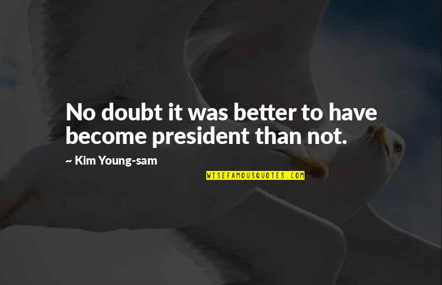 Ruelala Quotes By Kim Young-sam: No doubt it was better to have become Ruelala Quotes By Kim Young-sam: No doubt it was better to have become