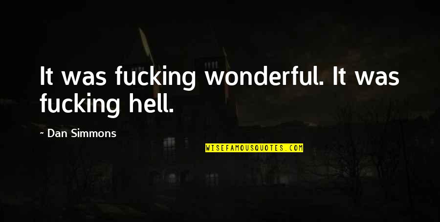 Ruelas Louis Quotes By Dan Simmons: It was fucking wonderful. It was fucking hell.
