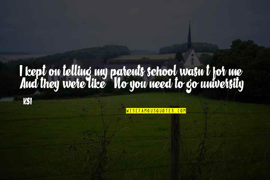 Ruelas Louis Quotes By KSI: I kept on telling my parents school wasn't